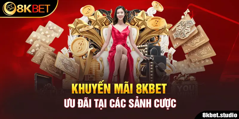 Khuyến mãi 8kbet - Ưu đãi tại các sảnh cược