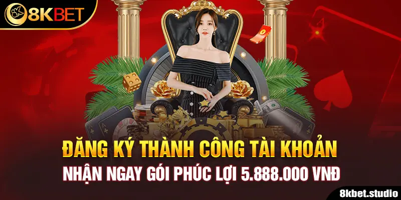 Đăng ký thành công tài khoản nhận ngay gói phúc lợi 5.888.000 VNĐ