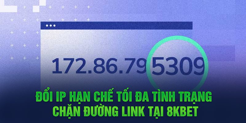 Đổi IP hạn chế tối đa tình trạng chặn đường link tại 8KBET